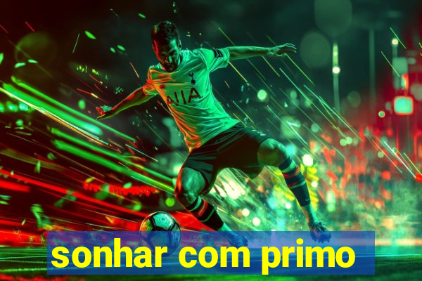 sonhar com primo